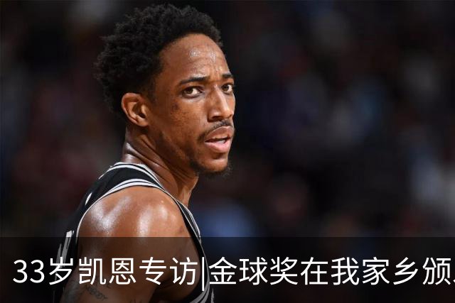 33岁凯恩专访|金球奖在我家乡颁发很特别 穆帅决赛前下课令我难受